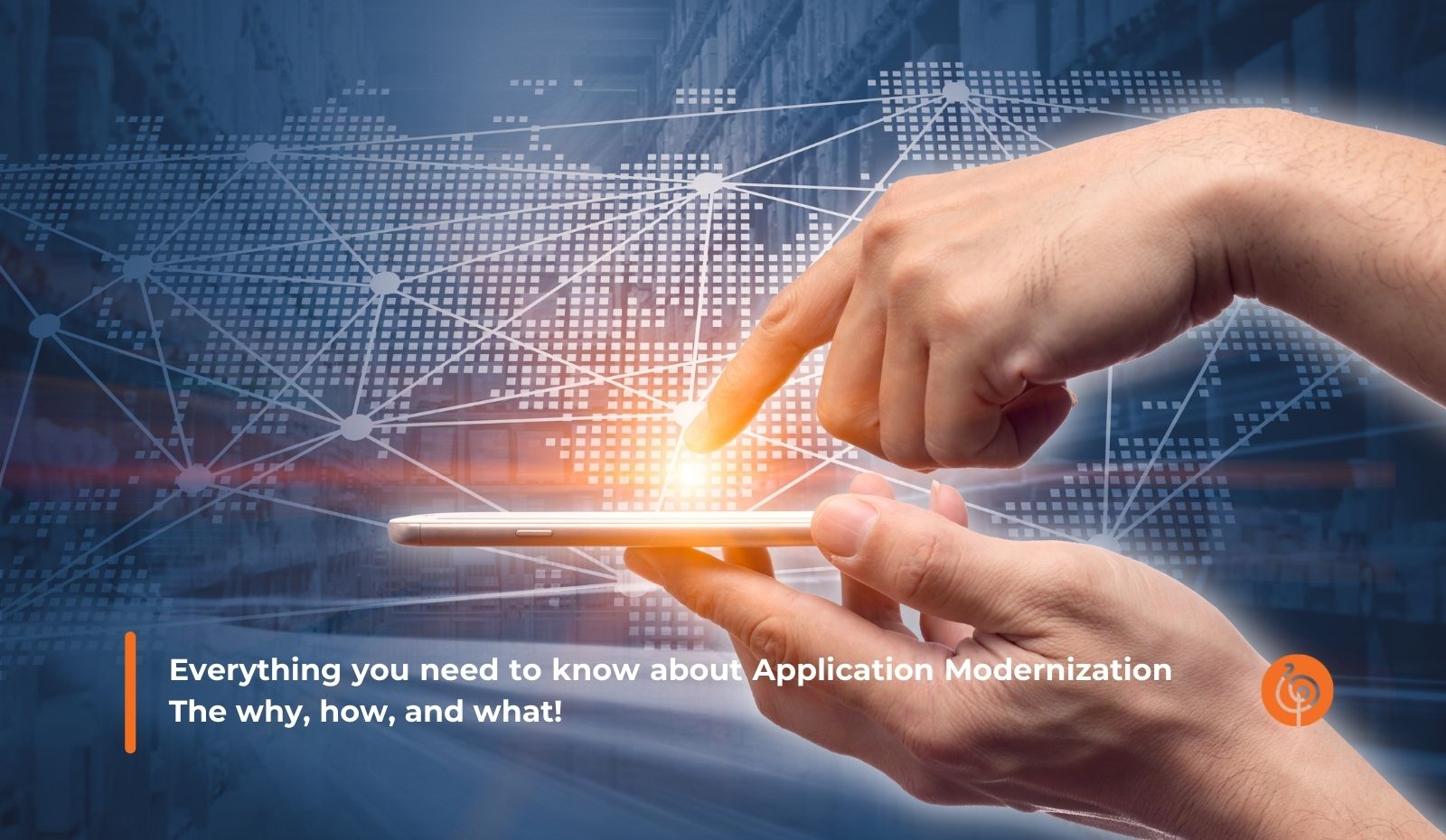 Everything You Need To Know About Application Modernization The Why