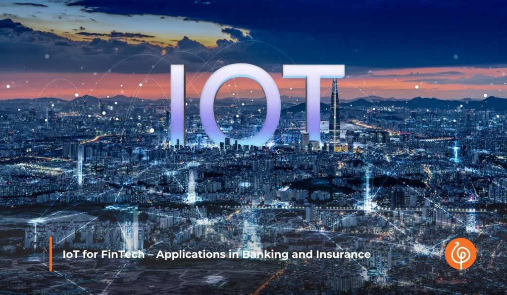 IoT for FinTech – Applications in Banking and Insurance