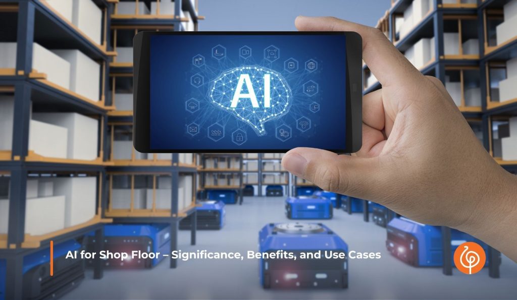 AI for Shop Floor – Significance, Benefits, and Use Cases