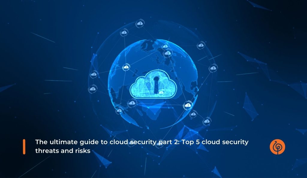 1378 The ultimate guide to cloud security part 2 Top 5 cloud security threats and risks