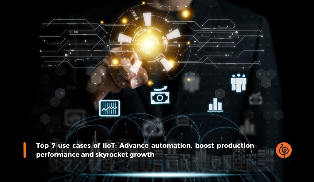 1477 Top 7 use cases of IIoT Advance automation boost production performance and skyrocket growth