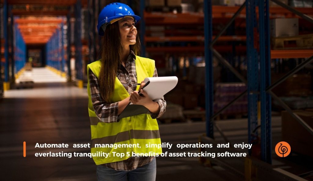 1487 Automate asset management simplify operations and enjoy everlasting tranquility Top 5 benefits of asset tracking software