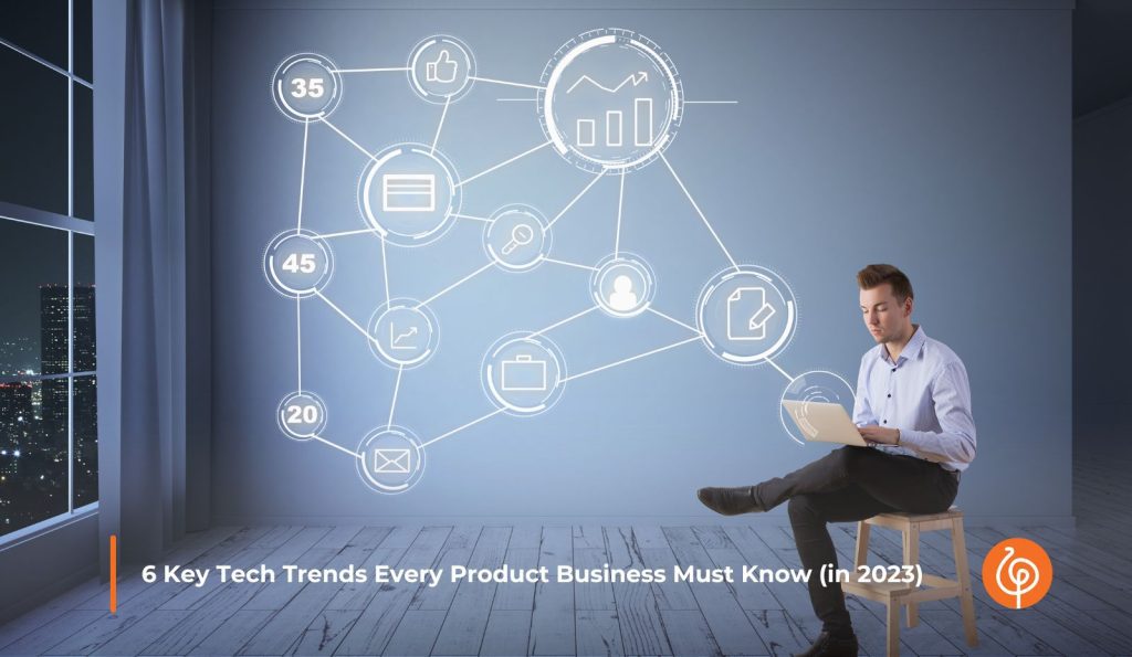 2083 6 Key Tech Trends Every Product Business Must Know in 2023